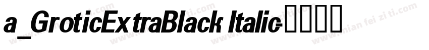 a_GroticExtraBlack Italic字体转换
